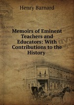 Memoirs of Eminent Teachers and Educators: With Contributions to the History