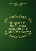 Satanstoe, or, The littlepage manuscripts : a tale of the colony