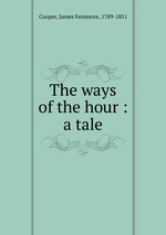 The ways of the hour : a tale