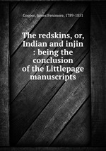 The redskins, or, Indian and injin : being the conclusion of the Littlepage manuscripts