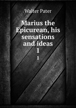 Marius the Epicurean, his sensations and ideas. 1