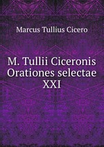 M. Tullii Ciceronis Orationes selectae XXI