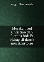 Musiken ved Christian den Fjerdes hof: Et bidrag til dansk musikhistorie