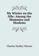 My Winter on the Nile: Among the Mummies and Moslems