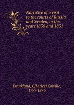 Narrative of a visit to the courts of Russia and Sweden, in the years 1830 and 1831