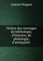 Notice des ouvrages de bibliologie, d`histoire, de philologie, d`antiquits