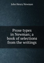 Prose types in Newman; a book of selections from the writings