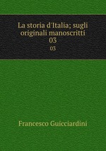 La storia d`Italia; sugli originali manoscritti. 03
