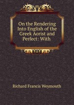 On the Rendering Into English of the Greek Aorist and Perfect: With