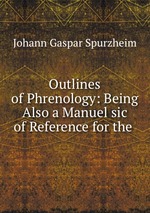 Outlines of Phrenology: Being Also a Manuel sic of Reference for the