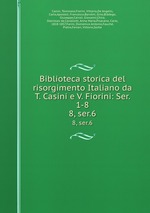 Biblioteca storica del risorgimento Italiano da T. Casini e V. Fiorini: Ser. 1-8. 8, ser.6