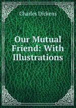 Our Mutual Friend: With Illustrations