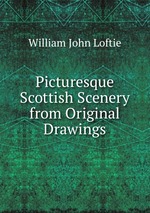 Picturesque Scottish Scenery from Original Drawings