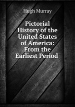 Pictorial History of the United States of America: From the Earliest Period