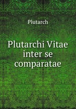 Plutarchi Vitae inter se comparatae