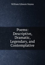 Poems: Descriptive, Dramatic, Legendary, and Contemplative