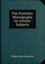 The Portfolio: Monographs on Artistic Subjects