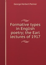 Formative types in English poetry; the Earl lectures of 1917