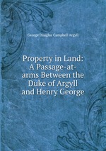 Property in Land: A Passage-at-arms Between the Duke of Argyll and Henry George