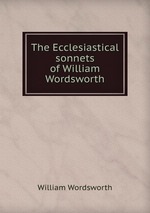 The Ecclesiastical sonnets of William Wordsworth