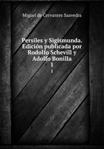 Persiles y Sigismunda. Edicin publicada por Rodolfo Schevill y Adolfo Bonilla. 1