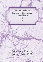 Historia de la lengua y literatura castellana. 6