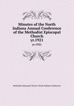 Minutes of the North Indiana Annual Conference of the Methodist Episcopal Church. yr.1921