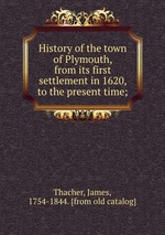 History of the town of Plymouth, from its first settlement in 1620, to the present time;