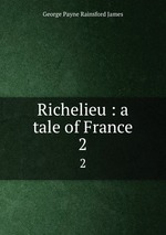 Richelieu : a tale of France. 2