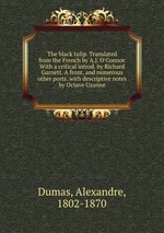 The black tulip. Translated from the French by A.J. O`Connor. With a critical introd. by Richard Garnett. A front. and numerous other ports. with descriptive notes by Octave Uzanne
