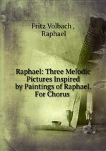 Raphael: Three Melodic Pictures Inspired by Paintings of Raphael. For Chorus