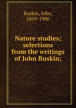 Nature studies; selections from the writings of John Ruskin;