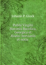 Publii Virgilii Maronis Bucolica, Georgica et neis: breviariis et notis