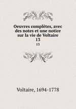 Oeuvres compltes, avec des notes et une notice sur la vie de Voltaire. 13