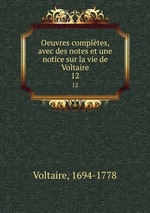 Oeuvres compltes, avec des notes et une notice sur la vie de Voltaire. 12