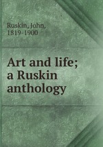 Art and life; a Ruskin anthology