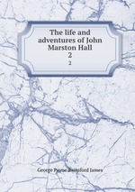 The life and adventures of John Marston Hall.. 2
