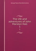 The life and adventures of John Marston Hall.. 1