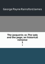 The jacquerie; or, The lady and the page; an historical romance. 1