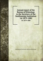 Annual report of the Bureau of Ethnology to the Secretary of the Smithsonian Institution. 1st 1879-1880