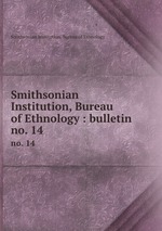 Smithsonian Institution, Bureau of Ethnology : bulletin. no. 14