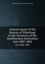 Annual report of the Bureau of Ethnology to the Secretary of the Smithsonian Institution. 2nd 1880-1882