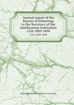 Annual report of the Bureau of Ethnology to the Secretary of the Smithsonian Institution. 11th 1889-1890