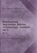Smithsonian Institution, Bureau of Ethnology : bulletin. no. 1