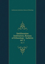 Smithsonian Institution, Bureau of Ethnology : bulletin. no. 5