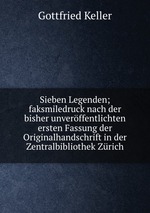 Sieben Legenden; faksmiledruck nach der bisher unverffentlichten ersten Fassung der Originalhandschrift in der Zentralbibliothek Zrich
