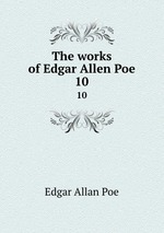 The works of Edgar Allen Poe.. 10