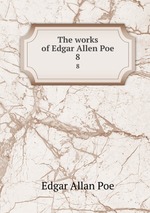 The works of Edgar Allen Poe.. 8