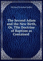 The Second Adam and the New Birth, Or, THe Doctrine of Baptism as Contained