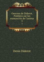 Oeuvres de Diderot. Publies sur les manuscrits de l`auteur. 5